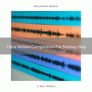 Ultra Noises Compilation For Midday Nap - Chill Relajente