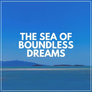 The Sea of Boundless Dreams - Stress Relief Calm Oasis