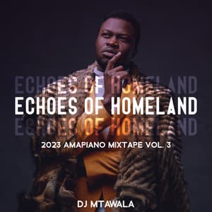 Echoes of Homeland: 2023 Amapiano Mixtape vol. 3 - DJ Mtawala