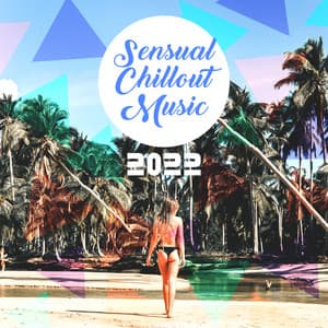 Sensual Chillout Music 2022 – Ambient Lounge for Making Love, Erotic Massage, InstrumentaL Mood Music for Kamasutra, Tantra Yoga Meditation - Dj Beats EDM
