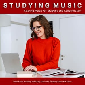 Studying Music: Relaxing Music For Studying and Concentration, Deep Focus, Reading and Study Music and Studying Music For Focus - Music For Studying and Concentration