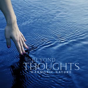 Beyond Thoughts: Harmonic Nature, Blissful Water Soundscapes, Music for Daydreaming and Relaxation - Body and Soul Music Zone