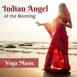 Indian Angel of the Morning Yoga Music: Restorative Yoga Sounds - The Spirit of Yoga