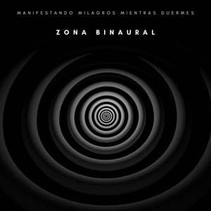 Zona Binaural: Manifestando Milagros Mientras Duermes - Vibraciones Tranquilas