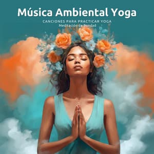 Música Ambiental Yoga - Canciones para Practicar Yoga y Meditación de Bondad - Yoga Para Embarazadas