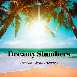 Dreamy Slumbers: Serene Ocean Sounds - Ocean Waves for Deep Sleep