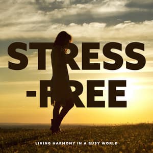 Stress-free: Living Harmony in a Busy World – Healing Music - New Age Anti Stress Universe