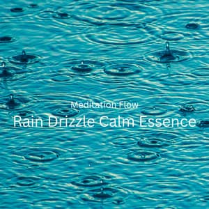 Meditation Flow: Rain Drizzle Calm Essence - Musica Relajante Specialistas