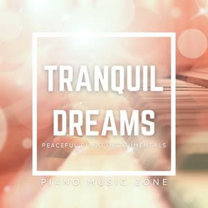 Tranquil Dreams: Peaceful Piano Instrumentals - Piano Music Zone