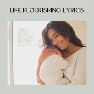 Life Flourishing Lyrics - Hypnotherapy Birthing