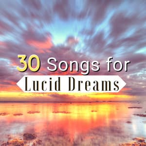 30 Songs for Lucid Dreams - Mindful Meditation Music to Awaked Your Mind & Chase Your Dreams - Lucid Dream Doctor