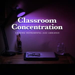 Classroom Concentration - Calming Instrumental Jazz Ambiance