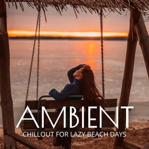 Summer Ambient Chillout for Lazy Beach Days and Sunset Relaxation - Ambient Algorithm