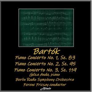 Bartók: Piano Concerto NO. 1, SZ. 83 - Piano Concerto NO. 2, SZ. 95 - Piano Concerto NO. 3, SZ. 119 - Béla Bartók