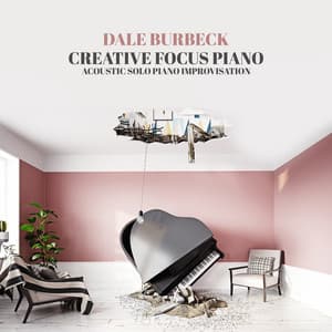 Creative Focus Piano: Acoustic Solo Piano Improvisation, Motivation, Pleasure Work, Take Your Time, Urban Piano Melodies for Writing and Study, French Piano Bar Afternoons - Dale Burbeck