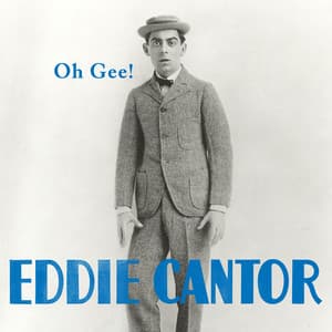 Oh Gee! - Eddie Cantor