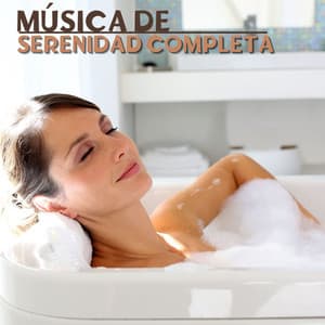 Música de Serenidad Completa: Canciones Relajantes para Disfrutar en Casa - Spa Lounge