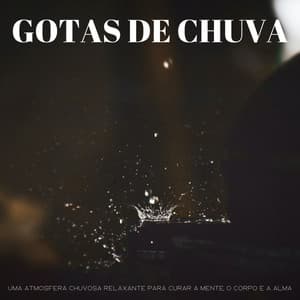 Gotas De Chuva: Uma Atmosfera Chuvosa Relaxante Para Curar A Mente, O Corpo E A Alma - #Calmante