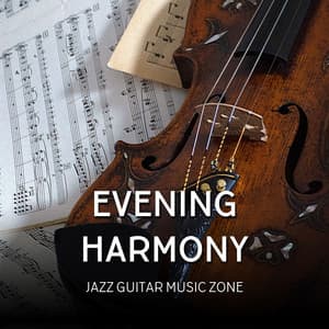 Evening Harmony: Relaxing Guitar Instrumentals - Jazz Guitar Music Zone