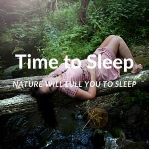 Time to Sleep. Nature Will Lull You to Sleep - Soft Sleeping Melodies