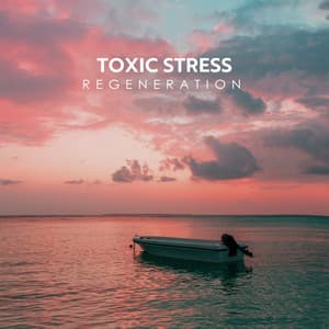Toxic Stress Regeneration: Free From Bad Anxiety with Music - Relieving Stress Music Collection