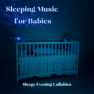Sleepy Evening Lullabies - Sleeping Music for Babies