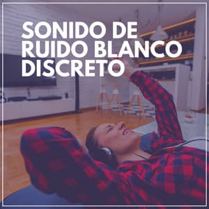 Sonido de Ruido Blanco Discreto - Sonidos de ruido blanco