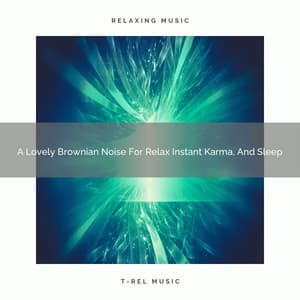 A Lovely Brownian Noise For Relax Instant Karma, And Sleep - De-Stress Calming Baby Sounds