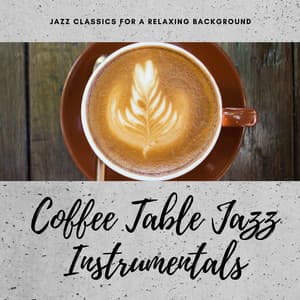 Jazz Classics for a Relaxing Background - Coffee Table Jazz Instrumentals