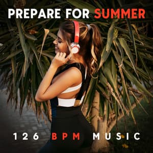 Prepare for Summer: 126 BPM Full Body Workout Electronic Music for Home Gym, Fitness Exercises, Stretching - Music for Fitness Exercises