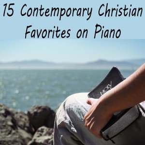 15 Contemporary Christian Favorites on Piano - Instrumental Christian Songs, Christian Piano Music
