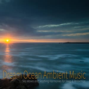 Dream Ocean Ambient Music: Sea Waves and Soothing Harmonies for Sleep & Relaxation - Deep Sleep Music DEA Channel
