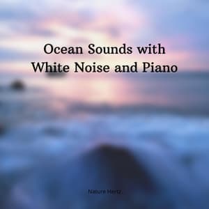 Ocean Sounds with White Noise and Piano - Nature Hertz