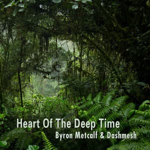 Heart of the Deep Time - Byron Metcalf