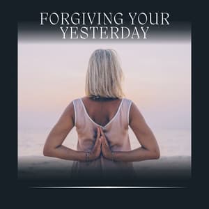 Forgiving Your Yesterday - Relax Ambience