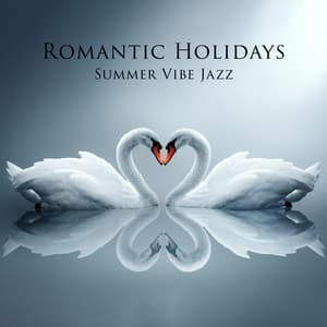 Romantic Holidays: Summer Vibe Jazz - Romantic Love Songs Academy