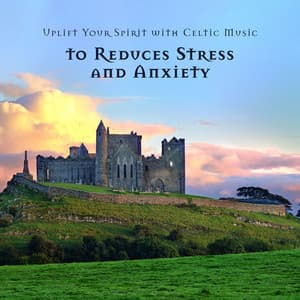 Uplift Your Spirit with Celtic Music to Reduces Stress and Anxiety - Mystic Background Music Masters