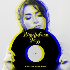 Hopefulness Jazz. Music for Good Mood, Well - Being and Serenity. Pleasant Sounds - Serenity Jazz Collection