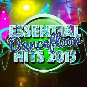 Essential Dancefloor Hits: 2015 - Dancefloor Hits 2015