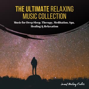 The Ultimate Relaxing Music Collection: Music for Deep Sleep, Therapy, Meditation, Spa, Healing & Relaxation - Sound Healing Center