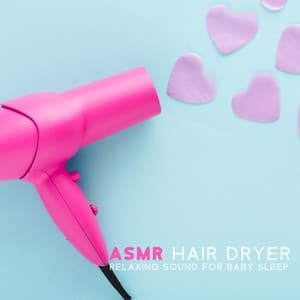 ASMR Hair Dryer Relaxing Sound for Baby Sleep:  Sleep Aid ASMR for Newborns, ASMR for Children's Tantrum - Baby Music Center