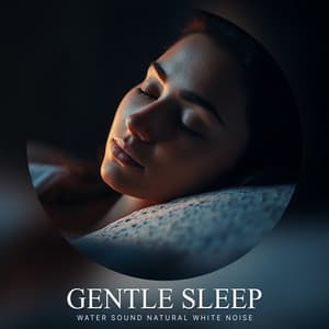 Gentle Sleep - Water Sound Natural White Noise