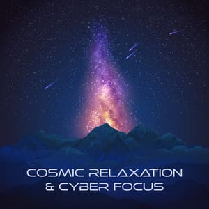 Cosmic Relaxation & Cyber Focus: Space Music for Concentration & Study - Interstellar Meditation Music Zone