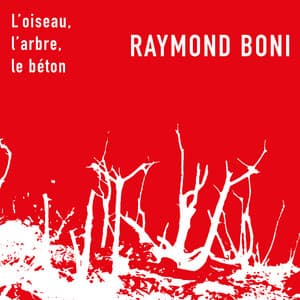 L’oiseau, l’arbre, le béton - Raymond BONI