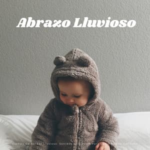 Tiempo De Abrazo Lluvioso: Sonidos Relajantes Para La Serenidad Del Bebé - Cascada de Lluvia