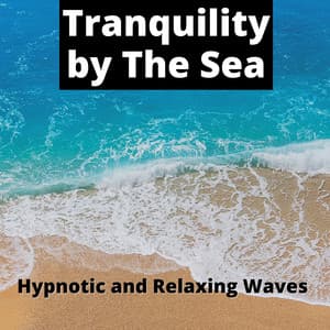 Tranquility by The Sea - Hypnotic and Relaxing Waves Sounds - ASMR Sea Waves