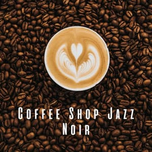 Coffee Shop Jazz Noir - Coffee Shop Music Supreme