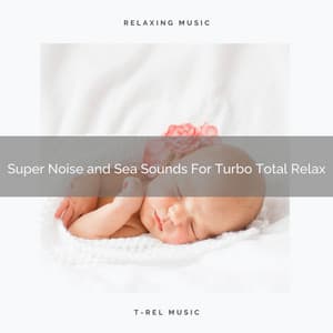 Super Noise and Sea Sounds For Turbo Total Relax - Water Sound Natural White Noise