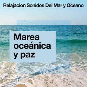 Marea oceánica y paz - Relajacion Sonidos Del Mar y Oceano