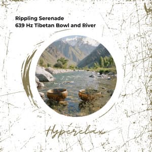 Rippling Serenade: 639 Hz Tibetan Bowl and River - Hyperelax